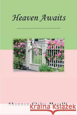 Heaven Awaits Shannon Claire Morelli 9781533684509 Createspace Independent Publishing Platform