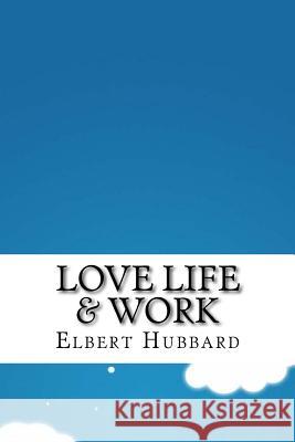 Love Life & Work Elbert Hubbard 9781533684677 Createspace Independent Publishing Platform