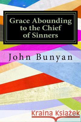 Grace Abounding to the Chief of Sinners John Bunyan 9781533684707 Createspace Independent Publishing Platform
