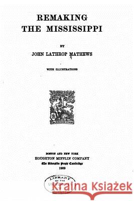 Remaking the Mississippi John Lathrop Mathews 9781533685872 Createspace Independent Publishing Platform