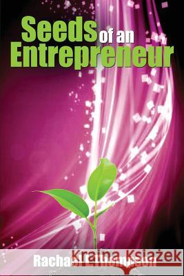 Seeds of an Entrepreneur: Seeds of an Entrepreneur-Simple Guide to Change your Habits, Start your Business and Live a Life of Success Thompson, Rachael L. 9781533686022 Createspace Independent Publishing Platform