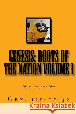 Genesis: Roots of the Nation volume 1: Gen. 1:1-11:32 Palmer Jr, Johnny a. 9781533686732 Createspace Independent Publishing Platform