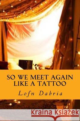 So we meet again like a tattoo Dabria, Lofn 9781533687326 Createspace Independent Publishing Platform