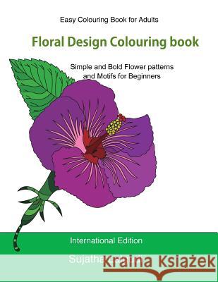 Easy Colouring Book for Adults: Floral Design Colouring Book: Adult Colouring Book with 50 Basic, Simple and Bold Flower Patterns and Motifs for Begin Sujatha Lalgudi 9781533687432 Createspace Independent Publishing Platform