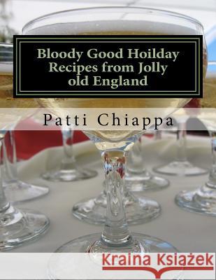 Bloody Good Hoilday Recipes from Jolly old England Chiappa, Patti 9781533688828