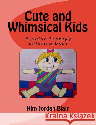 Cute and Whimsical Kids: A Color Therapy Book Kim Jordan Blair 9781533692931 Createspace Independent Publishing Platform