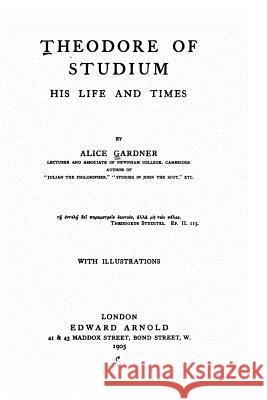 Theodore of Studium, His Life and Times Alice Gardner 9781533693358 Createspace Independent Publishing Platform