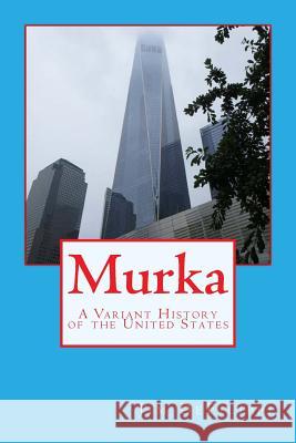 Murka: A Variant History of the United States Jim Defilippi 9781533693624 Createspace Independent Publishing Platform