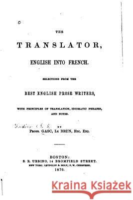 The translator, English into French. Selections from the best English prose writers Gasc, Ferdinand 9781533694102