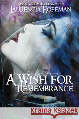 A Wish for Remembrance Laurencia Hoffman 9781533694690 Createspace Independent Publishing Platform