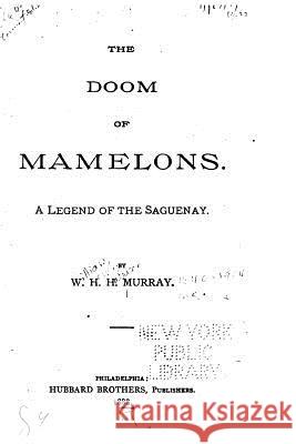 The Doom of Mamelons, A Legend of the Saguenay Murray, William Henry Harrison 9781533694904