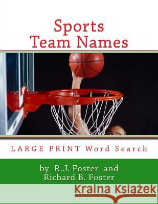 Sports Team Names: Large Print Word Search R. J. Foster Richard B. Foster 9781533695765 Createspace Independent Publishing Platform