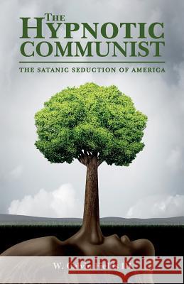 The Hypnotic Communist: The Satanic Seduction of America W. Calvin Field 9781533695895 Createspace Independent Publishing Platform