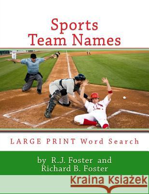 Sports Team Names: Large Print Word Search R. J. Foster Richard B. Foster 9781533696151 Createspace Independent Publishing Platform
