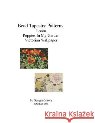 Bead Tapestry Patterns Loom Poppies In My Garden Victorian Wallpaper Grisolia, Georgia 9781533696397 Createspace Independent Publishing Platform