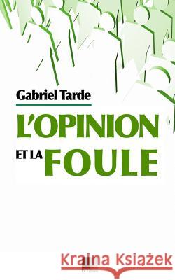 L'opinion et la Foule Tarde, Gabriel 9781533696441