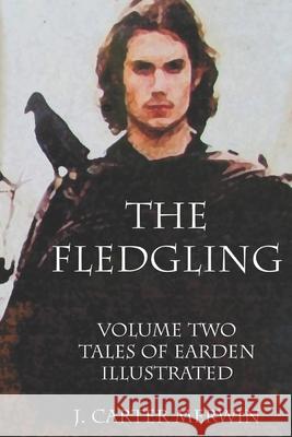 The Fledgling: Volume Two, The Tales of Earden Merwin, J. Carter 9781533696618 Createspace Independent Publishing Platform