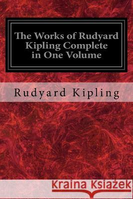 The Works of Rudyard Kipling Complete in One Volume Rudyard Kipling 9781533696724 Createspace Independent Publishing Platform