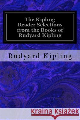 The Kipling Reader Selections from the Books of Rudyard Kipling Rudyard Kipling 9781533696755 Createspace Independent Publishing Platform