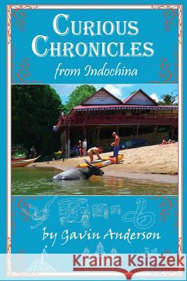 Curious Chronicles from Indochina MR Gavin Anderson 9781533698179 Createspace Independent Publishing Platform