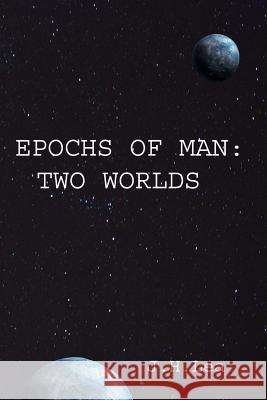 Epochs of Man: Two Worlds J. H. Lea 9781533698841 Createspace Independent Publishing Platform