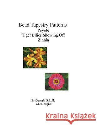 Bead Tapestry Patterns Peyote Tiger Lilies Showing Off Zinnia Georgia Grisolia 9781533698865 Createspace Independent Publishing Platform