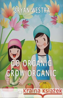 Go Organic Grow Organic Bryan Westra 9781533699398 Createspace Independent Publishing Platform