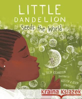 Little Dandelion Seeds the World Julia Richardson Kristen Howdeshell Kevin Howdeshell 9781534110533