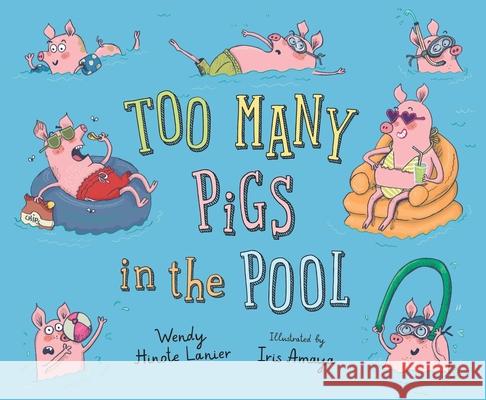 Too Many Pigs in the Pool Wendy Hinote Lanier Iris Amaya 9781534110601 Sleeping Bear Press
