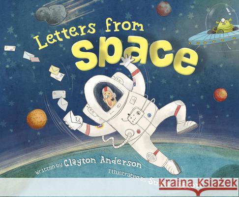 Letters from Space Clayton Anderson Susan Batori 9781534110748 Sleeping Bear Press