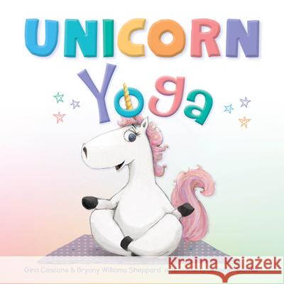 Unicorn Yoga Gina Cascone Bryony Williams Sheppard Jennifer Sattler 9781534111066 Sleeping Bear Press