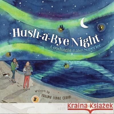 Hush-A-Bye Night: Goodnight Lake Superior Thelma Lynne Godin Katie Eberts 9781534111745 Sleeping Bear Press