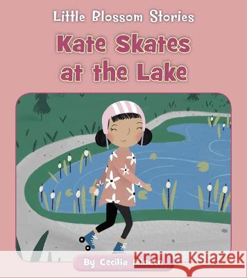 Kate Skates at the Lake Cecilia Minden Kelsey Collings 9781534196827 Cherry Blossom Press