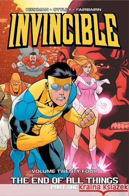 Invincible Volume 24: The End of All Things, Part 1 Robert Kirkman Ryan Ottley Nathan Fairbairn 9781534303225 Image Comics