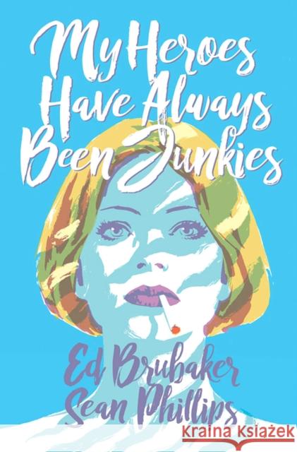 My Heroes Have Always Been Junkies Ed Brubaker 9781534315150