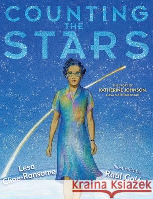 Counting the Stars: The Story of Katherine Johnson, NASA Mathematician Cline-Ransome, Lesa 9781534404755 Simon & Schuster/Paula Wiseman Books