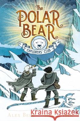 The Polar Bear Explorers' Club Alex Bell Tomislav Tomic 9781534406476 Simon & Schuster Books for Young Readers