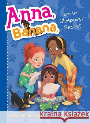 Anna, Banana, and the Sleepover Secret Anica Mrose Rissi Cassey Kuo 9781534417199 Simon & Schuster Books for Young Readers