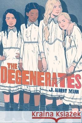 The Degenerates J. Albert Mann 9781534419353 Atheneum Books for Young Readers