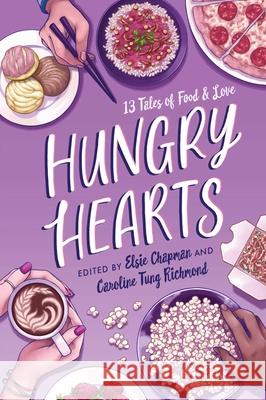 Hungry Hearts: 13 Tales of Food & Love Elsie Chapman Caroline Tung Richmond Elsie Chapman 9781534421868 Simon Pulse
