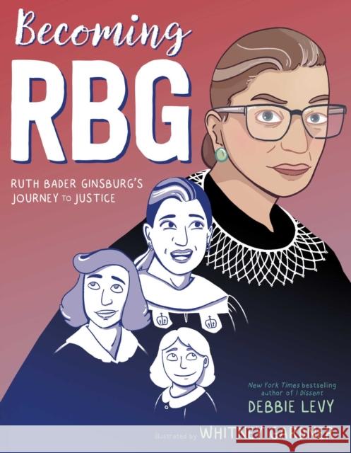 Becoming RBG: Ruth Bader Ginsburg's Journey to Justice Levy, Debbie 9781534424555 Simon & Schuster Books for Young Readers