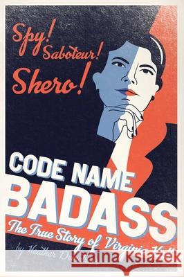 Code Name Badass: The True Story of Virginia Hall Heather Demetrios 9781534431881 Atheneum Books for Young Readers