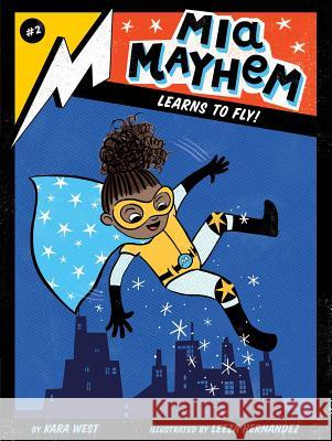 MIA Mayhem Learns to Fly! Kara West Leeza Hernandez 9781534432734 Little Simon