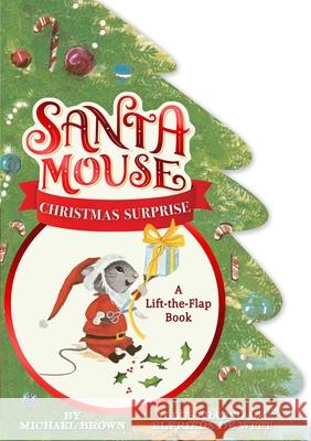 Santa Mouse Christmas Surprise: A Lift-The-Flap Book Michael Brown Elfrieda D 9781534438019 Little Simon