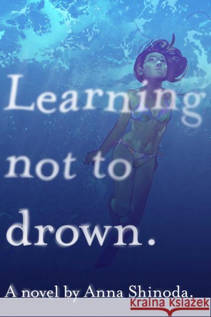 Learning Not to Drown Anna Shinoda 9781534439481 Atheneum Books