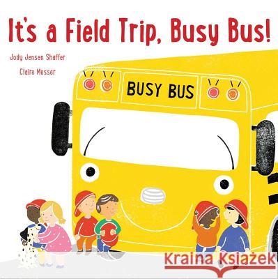 It's a Field Trip, Busy Bus! Jody Jensen Shaffer Claire Messer 9781534440814