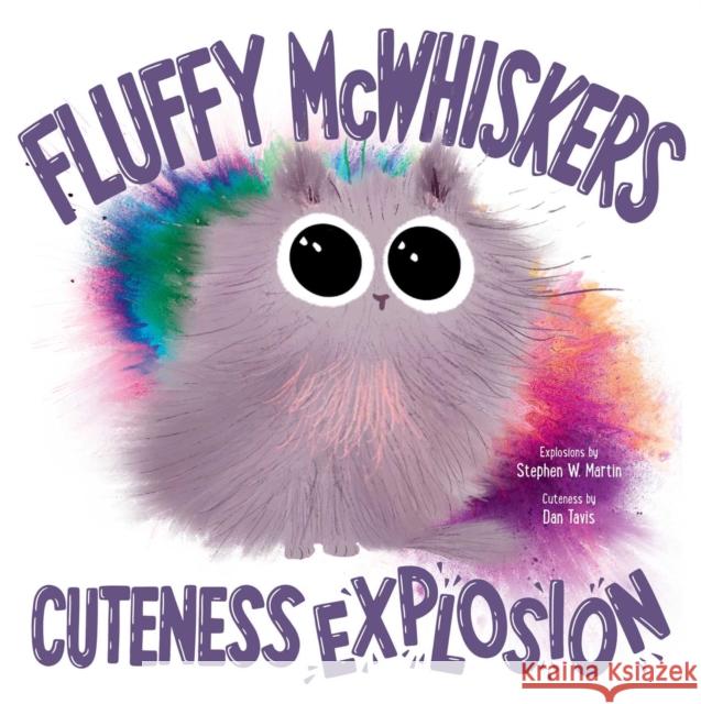 Fluffy McWhiskers Cuteness Explosion Stephen W. Martin Dan Tavis 9781534441453 Margaret K. McElderry Books