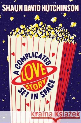 A Complicated Love Story Set in Space Shaun David Hutchinson 9781534448537 Simon & Schuster Books for Young Readers