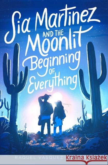 Sia Martinez and the Moonlit Beginning of Everything Raquel Vasquez Gilliland 9781534448643 Simon & Schuster Books for Young Readers