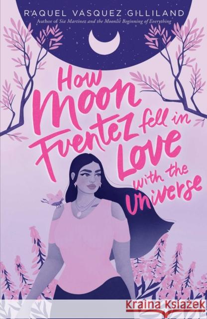 How Moon Fuentez Fell in Love with the Universe Raquel Vasquez Gilliland 9781534448667 Simon & Schuster Books for Young Readers